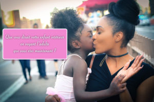 Questionnement de votre enfant intérieur quant à l'adulte que vous êtes aujourd'hui