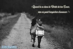 Quand tu es dans la Vérité de ton Coeur, rien ne peut t'empêcher d'avancer !"